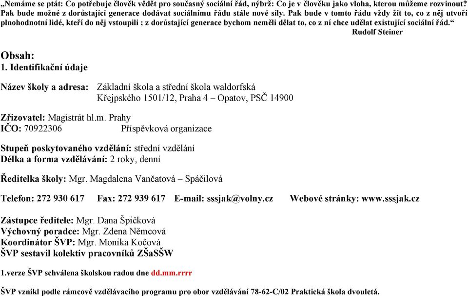 Pak bude v tomto řádu vždy žít to, co z něj utvoří plnohodnotní lidé, kteří do něj vstoupili ; z dorůstající generace bychom neměli dělat to, co z ní chce udělat existující sociální řád.