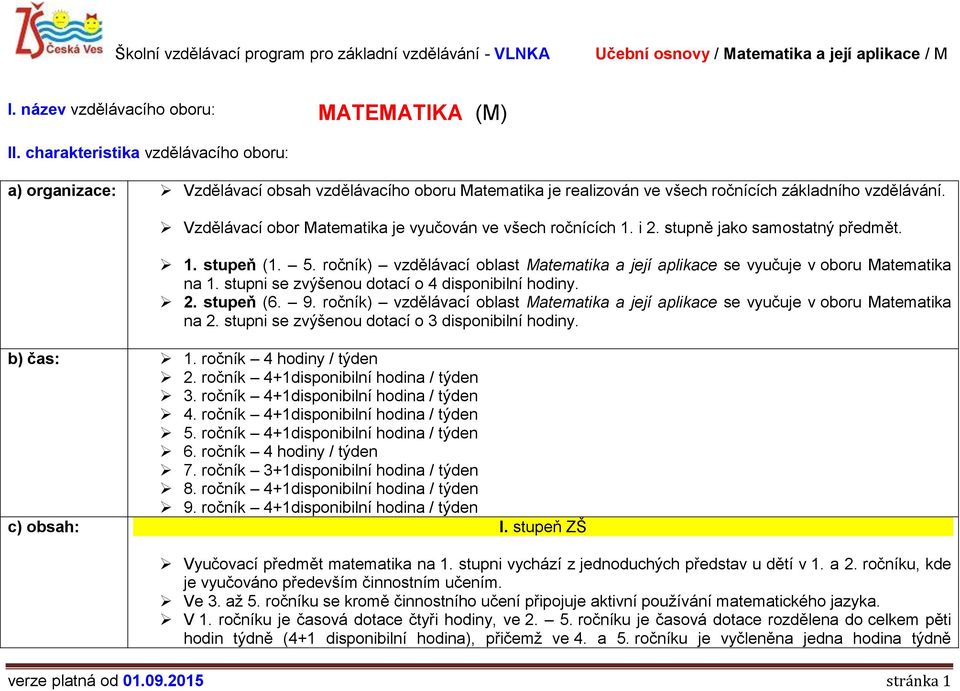 Vzdělávací obor Matematika je vyučován ve všech ročnících 1. i 2. stupně jako samostatný předmět. 1. stupeň (1. 5.