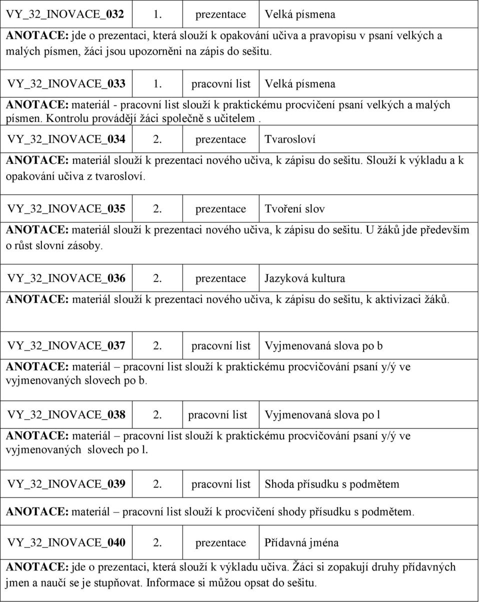 VY_32_INOVACE_034 2. prezentace Tvarosloví ANOTACE: materiál slouží k prezentaci nového učiva, k zápisu do sešitu. Slouží k výkladu a k opakování učiva z tvarosloví. VY_32_INOVACE_035 2.