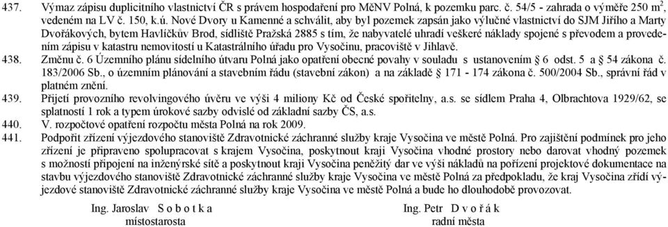 náklady spojené s převodem a provedením zápisu v katastru nemovitostí u Katastrálního úřadu pro Vysočinu, pracoviště v Jihlavě. 438. Změnu č.