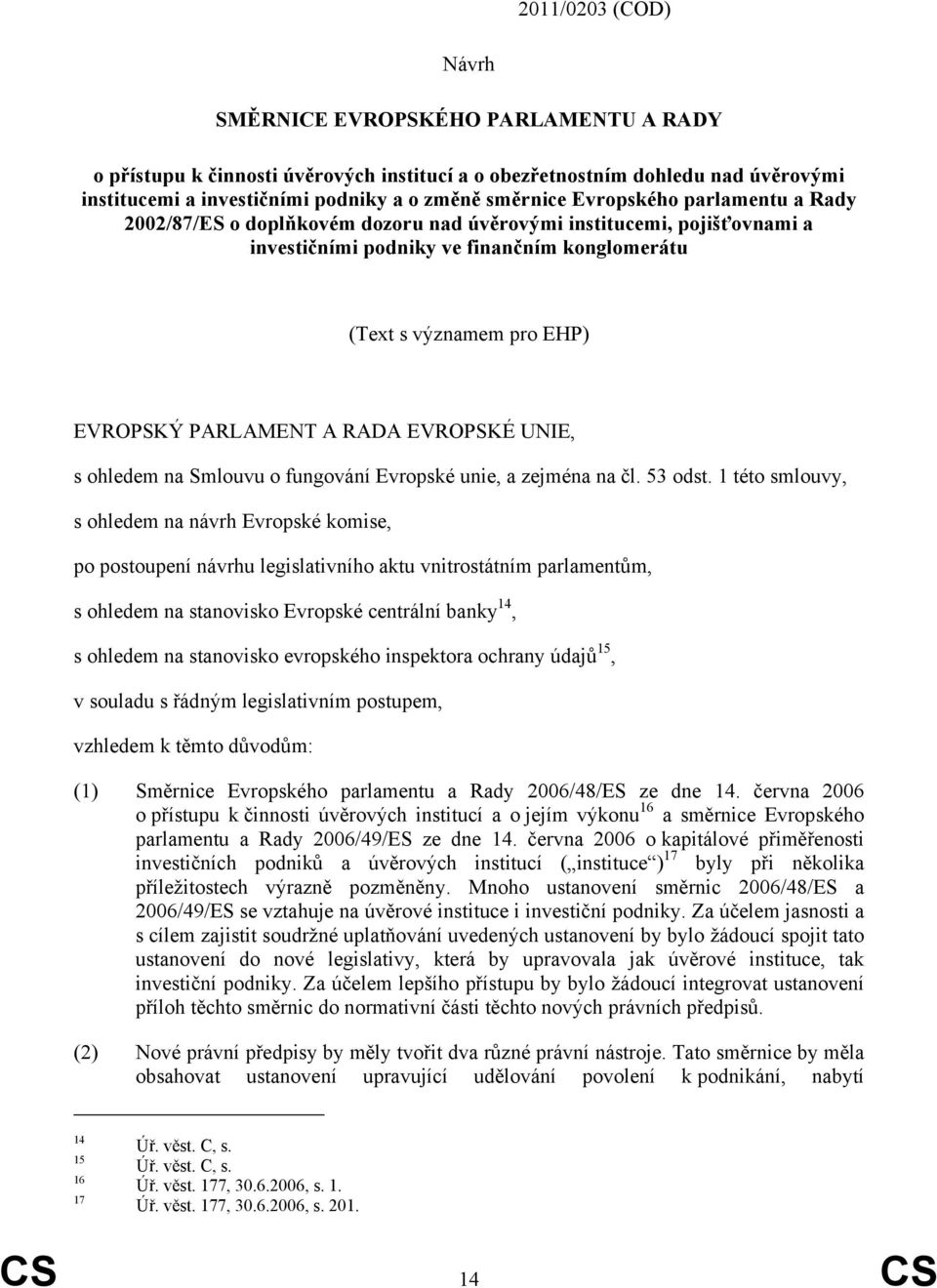 RADA EVROPSKÉ UNIE, s ohledem na Smlouvu o fungování Evropské unie, a zejména na čl. 53 odst.