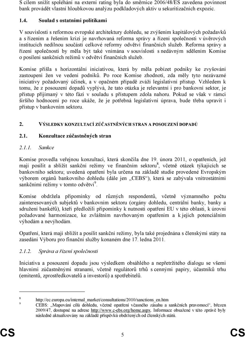 Soulad s ostatními politikami V souvislosti s reformou evropské architektury dohledu, se zvýšením kapitálových požadavků a s řízením a řešením krizí je navrhovaná reforma správy a řízení společnosti