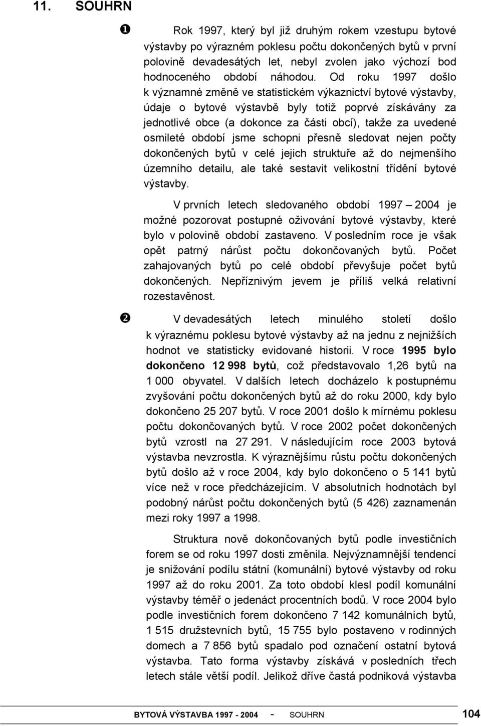 Od roku 1997 došlo k významné změně ve statistickém výkaznictví bytové výstavby, údaje o bytové výstavbě byly totiž poprvé získávány za jednotlivé obce (a dokonce za části obcí), takže za uvedené