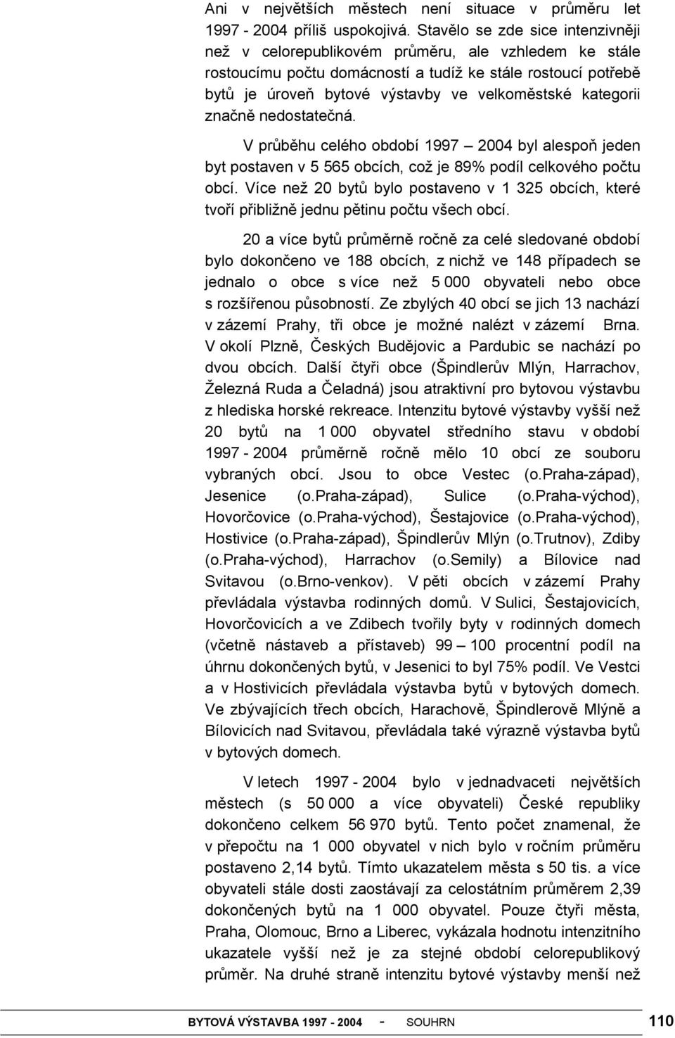 kategorii značně nedostatečná. V průběhu celého období 1997 2004 byl alespoň jeden byt postaven v 5 565 obcích, což je 89% podíl celkového počtu obcí.