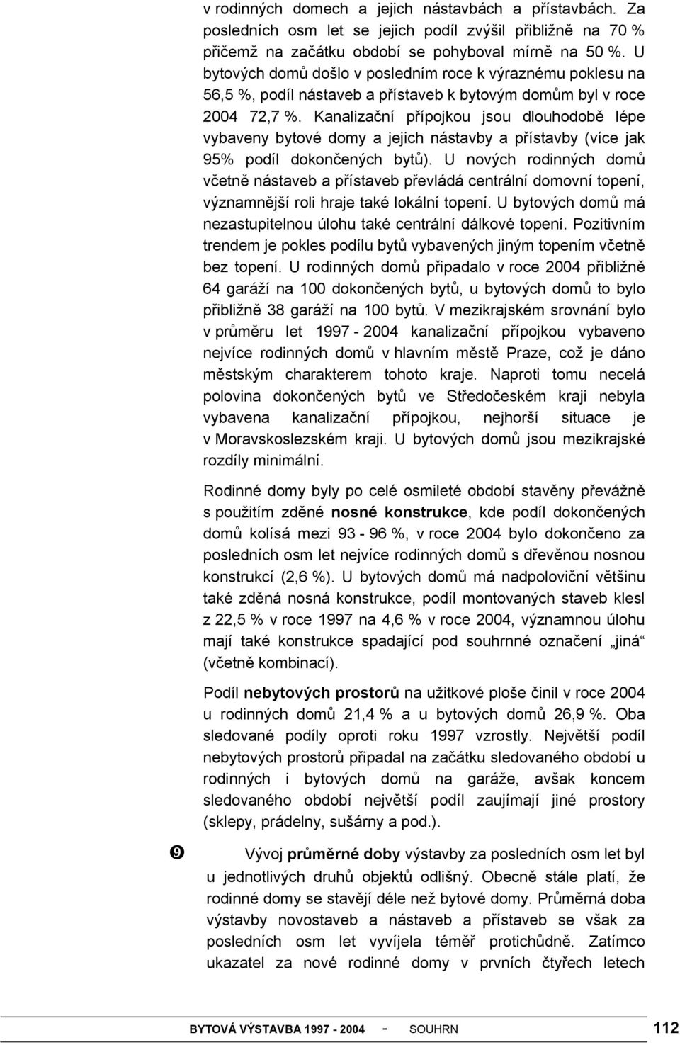 Kanalizační přípojkou jsou dlouhodobě lépe vybaveny bytové domy a jejich nástavby a přístavby (více jak 95% podíl dokončených bytů).