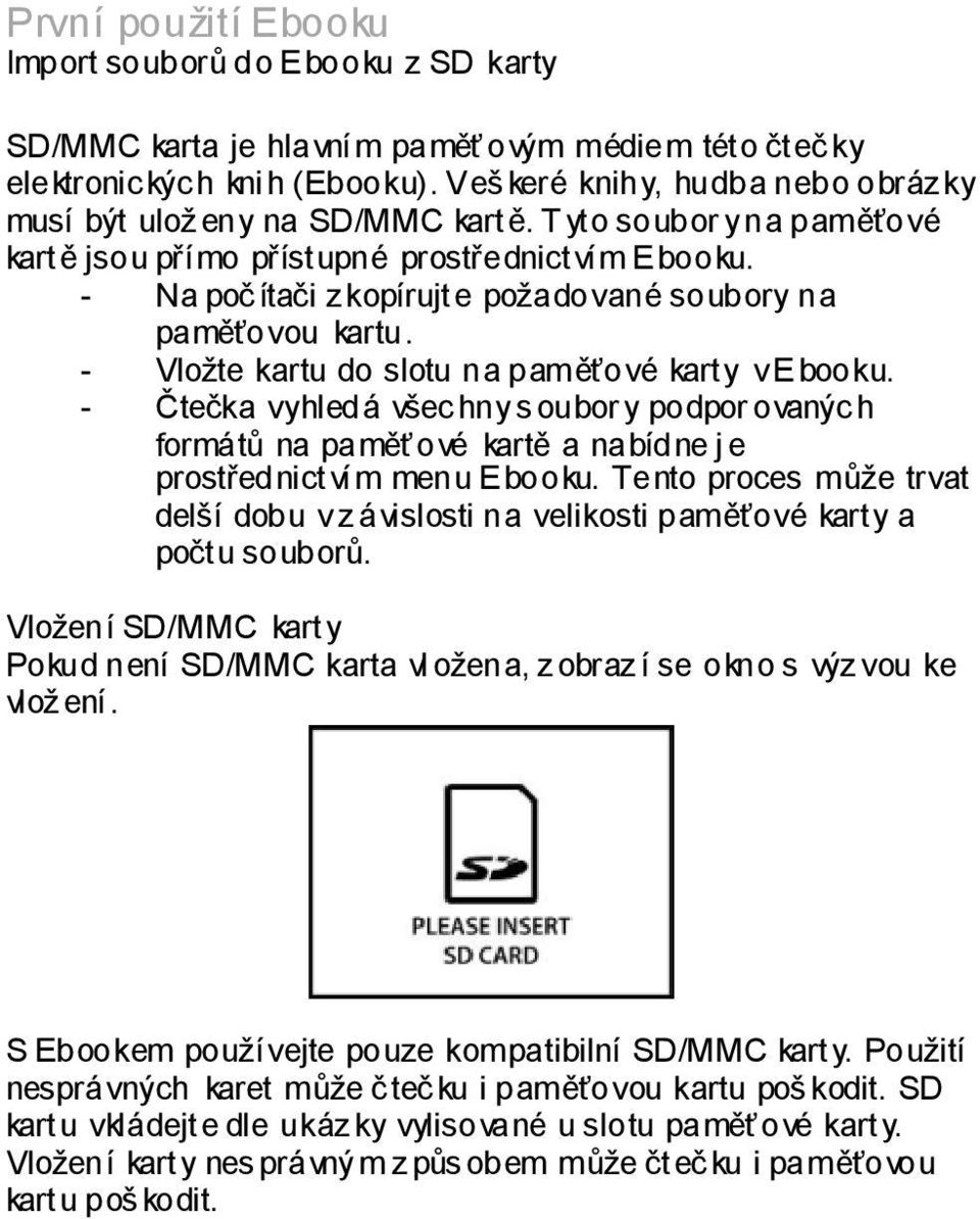 - Na poč ítači z kopírujte požadované soubory na paměťovou kartu. - Vložte kartu do slotu na paměťové karty v Ebooku.