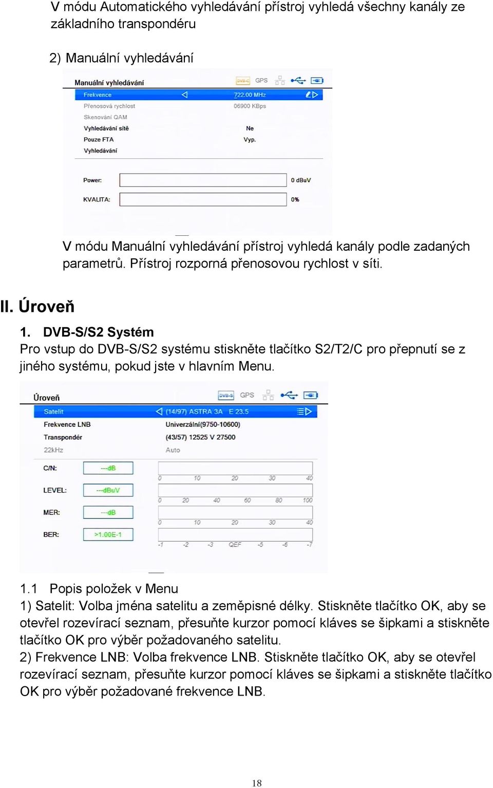 Stiskněte tlačítko OK, aby se otevřel rozevírací seznam, přesuňte kurzor pomocí kláves se šipkami a stiskněte tlačítko OK pro výběr požadovaného satelitu. 2) Frekvence LNB: Volba frekvence LNB.