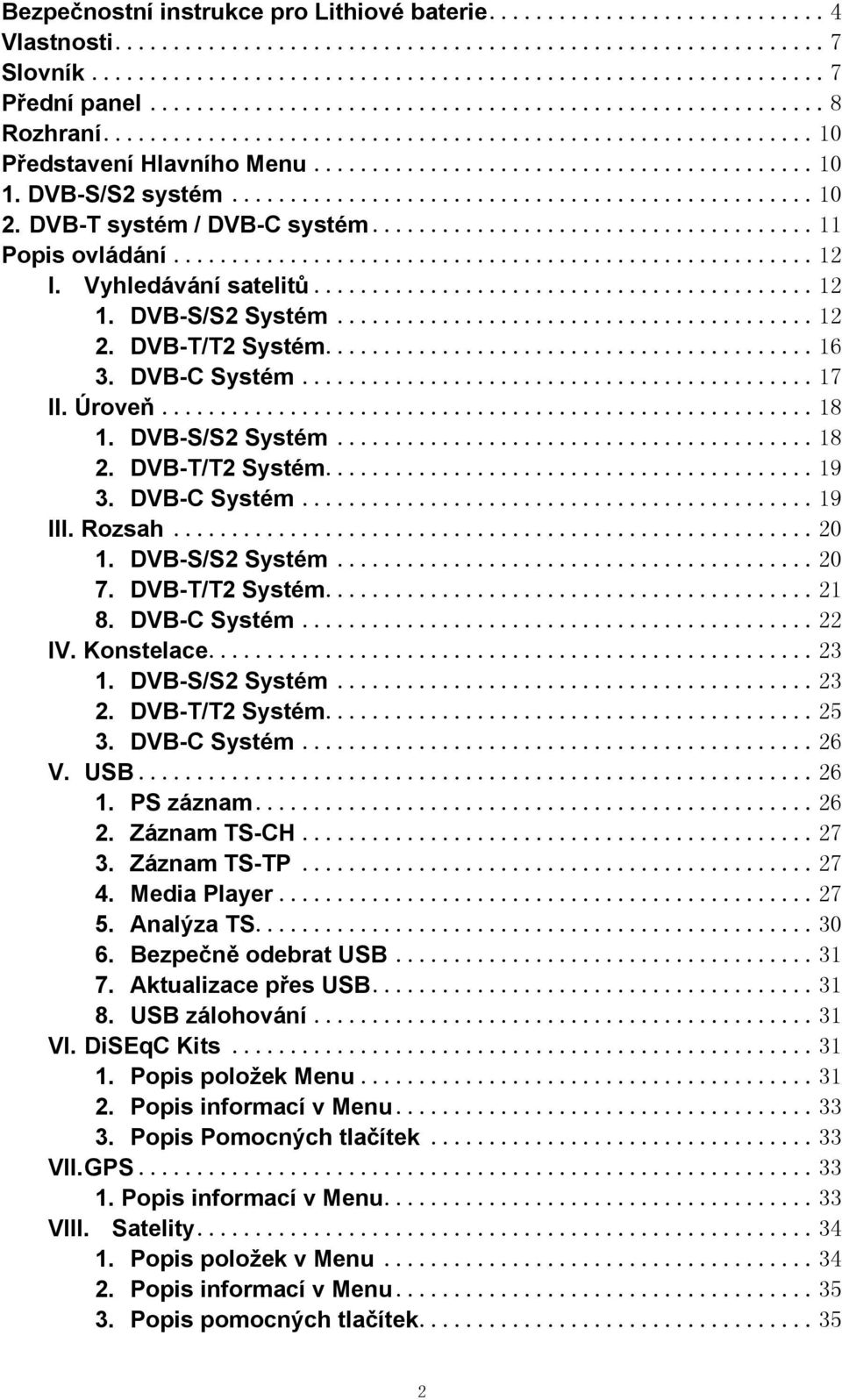 DVB-C Systém... 19 III. Rozsah... 20 1. DVB-S/S2 Systém... 20 7. DVB-T/T2 Systém... 21 8. DVB-C Systém... 22 IV. Konstelace... 23 1. DVB-S/S2 Systém... 23 2. DVB-T/T2 Systém... 25 3. DVB-C Systém... 26 V.