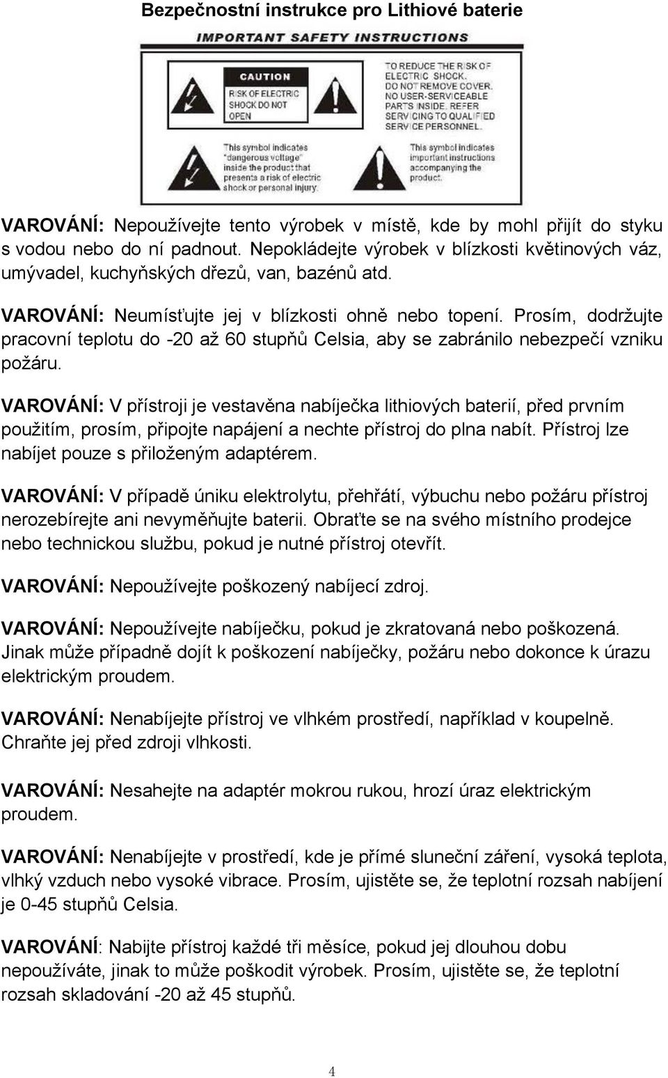 Prosím, dodržujte pracovní teplotu do -20 až 60 stupňů Celsia, aby se zabránilo nebezpečí vzniku požáru.