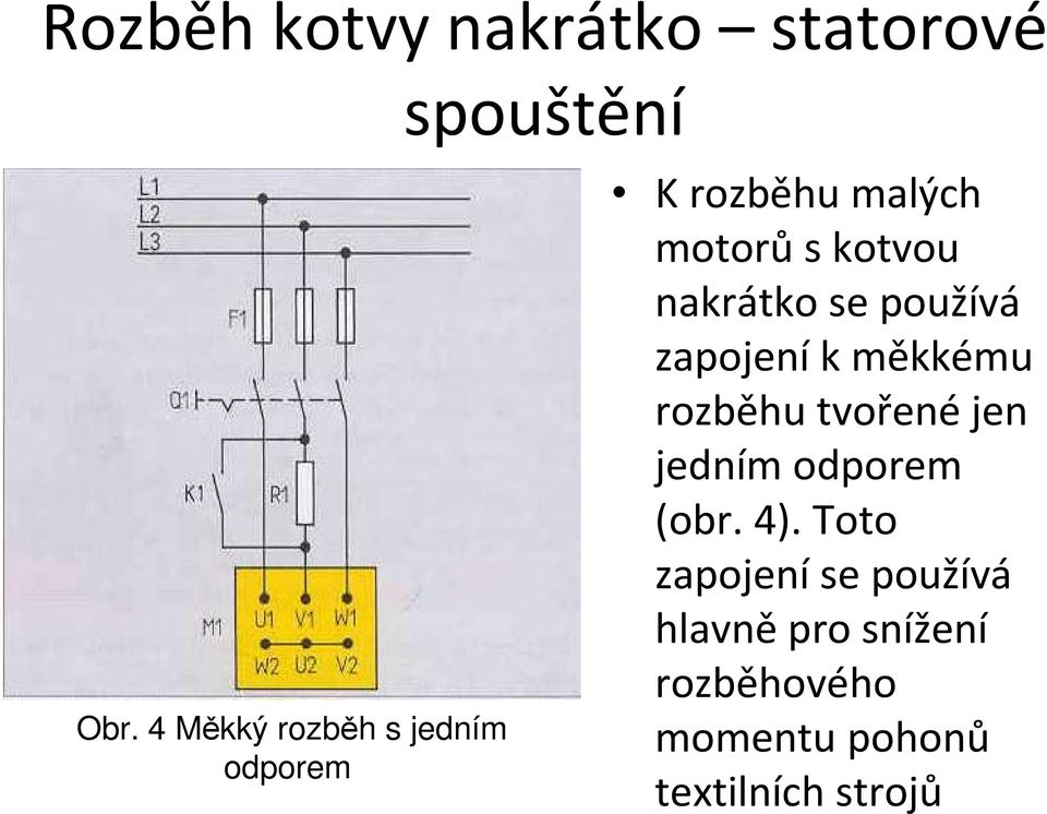 nakrátko se používá zapojeníkměkkému rozběhu tvořenéjen jedním