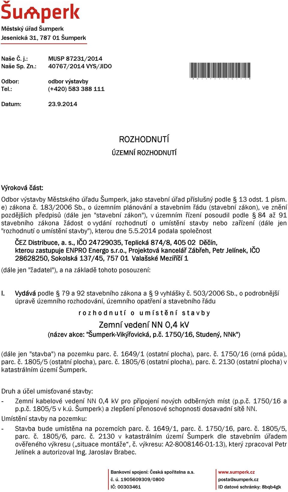 , o územním plánování a stavebním řádu (stavební zákon), ve znění pozdějších předpisů (dále jen "stavební zákon"), v územním řízení posoudil podle 84 až 91 stavebního zákona žádost o vydání