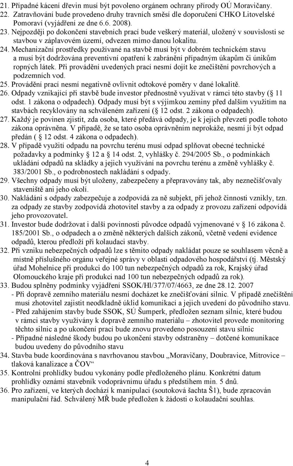 Mechanizační prostředky pouţívané na stavbě musí být v dobrém technickém stavu a musí být dodrţována preventivní opatření k zabránění případným úkapům či únikům ropných látek.