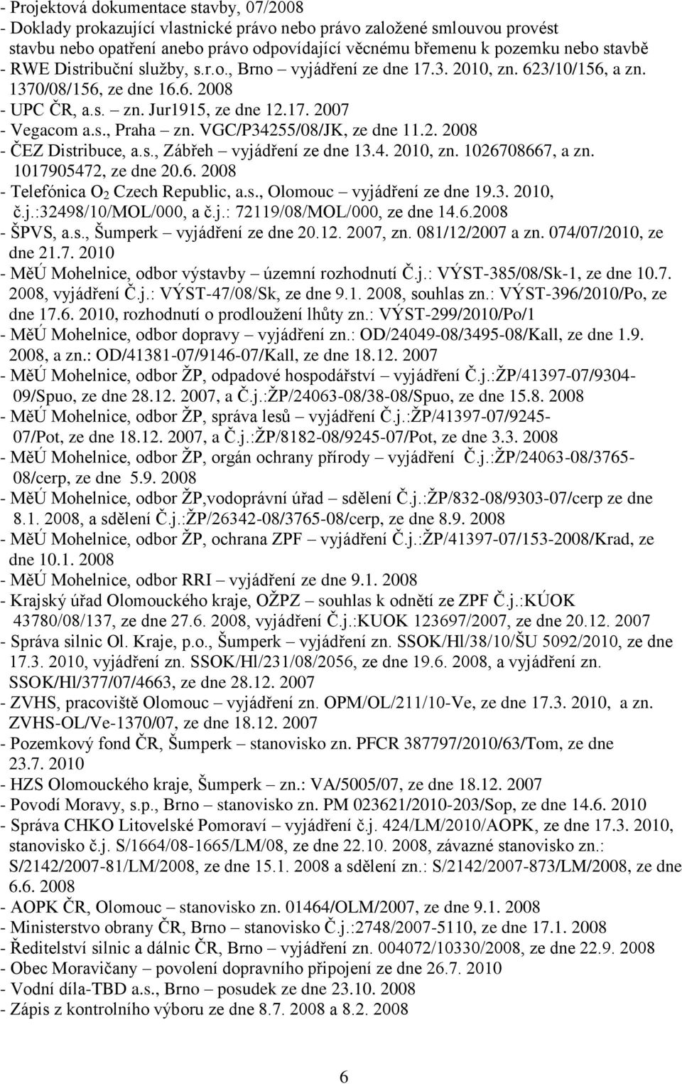 VGC/P34255/08/JK, ze dne 11.2. 2008 - ČEZ Distribuce, a.s., Zábřeh vyjádření ze dne 13.4. 2010, zn. 1026708667, a zn. 1017905472, ze dne 20.6. 2008 - Telefónica O 2 Czech Republic, a.s., Olomouc vyjádření ze dne 19.