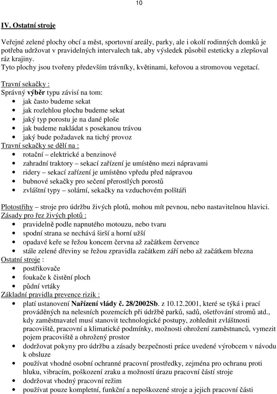 ráz krajiny. Tyto plochy jsou tvořeny především trávníky, květinami, keřovou a stromovou vegetací.