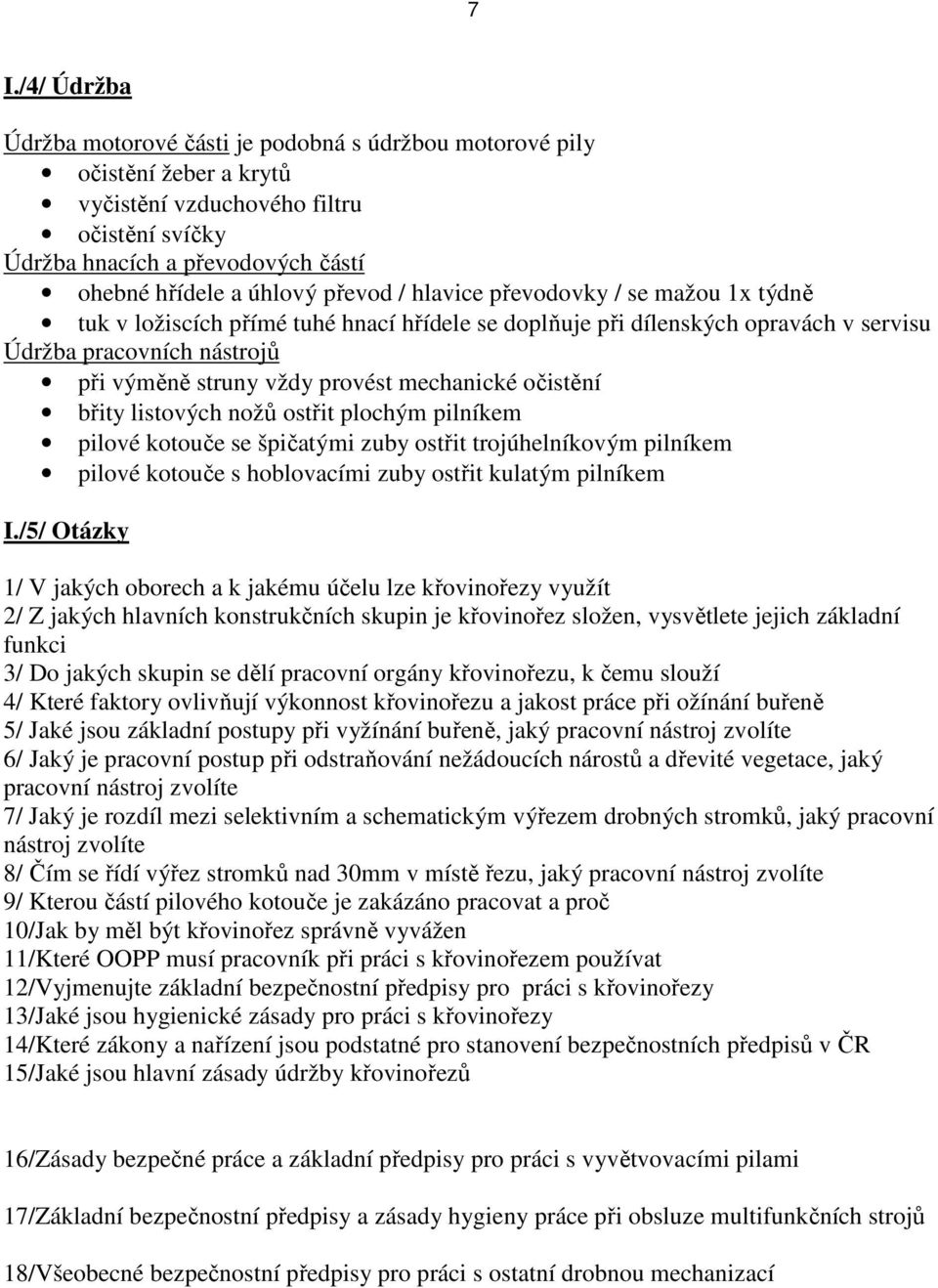 mechanické očistění břity listových nožů ostřit plochým pilníkem pilové kotouče se špičatými zuby ostřit trojúhelníkovým pilníkem pilové kotouče s hoblovacími zuby ostřit kulatým pilníkem I.