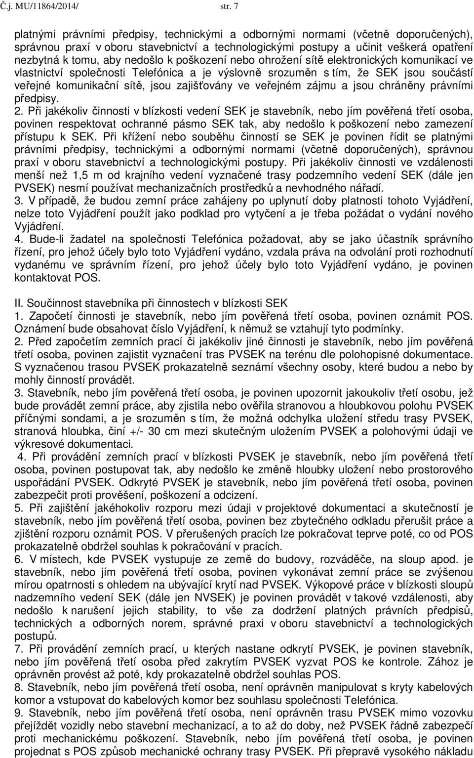 nedošlo k poškození nebo ohrožení sítě elektronických komunikací ve vlastnictví společnosti Telefónica a je výslovně srozuměn s tím, že SEK jsou součástí veřejné komunikační sítě, jsou zajišťovány ve