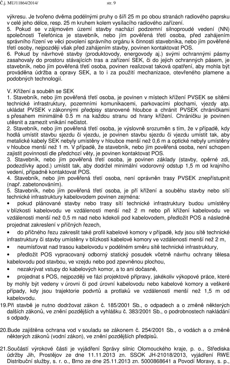 správního orgánu k činnosti stavebníka, nebo jím pověřené třetí osoby, nejpozději však před zahájením stavby, povinen kontaktovat POS. 6. Pokud by návrhové stavby (produktovody, energovody aj.