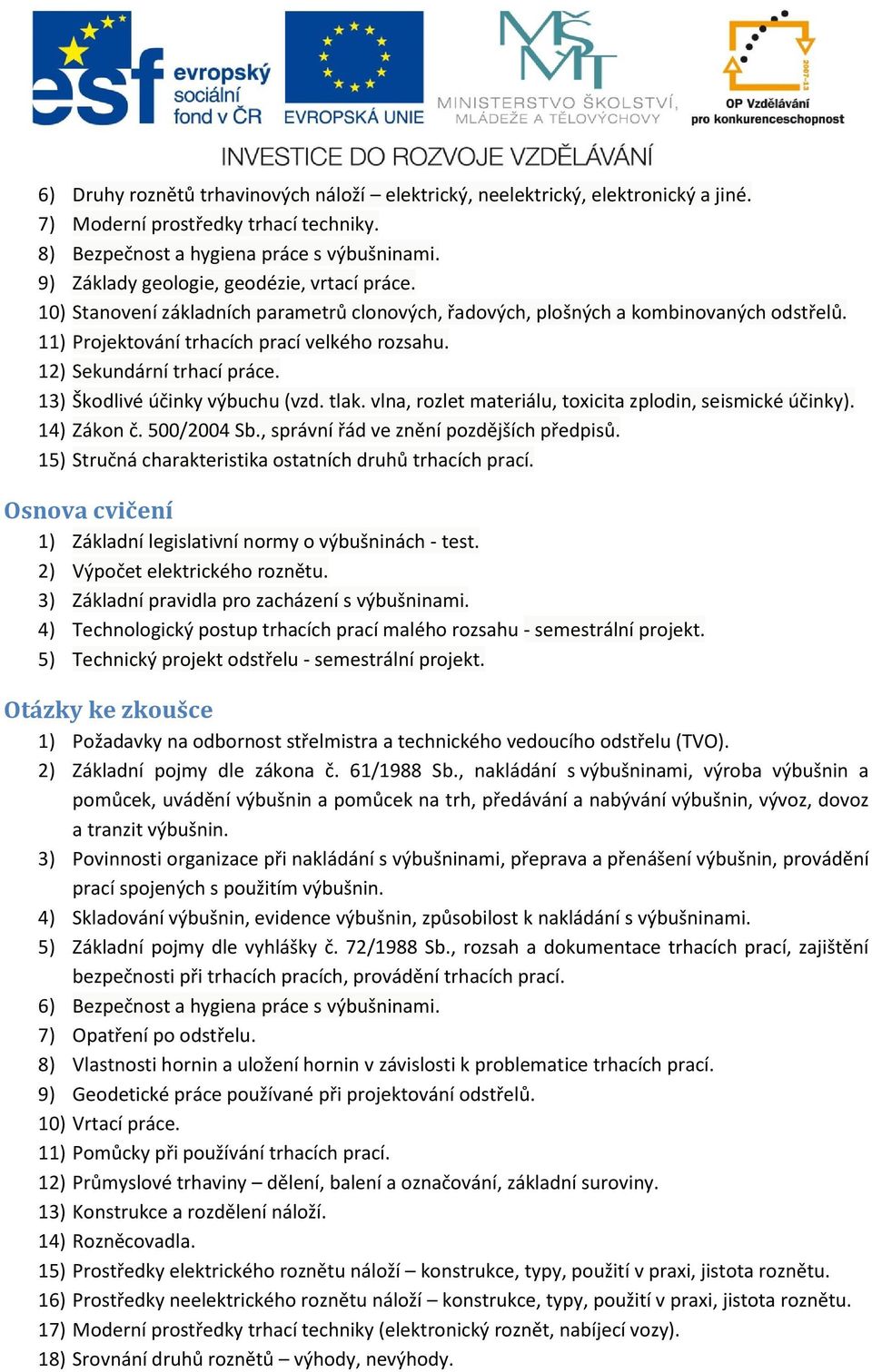 12) Sekundární trhací práce. 13) Škodlivé účinky výbuchu (vzd. tlak. vlna, rozlet materiálu, toxicita zplodin, seismické účinky). 14) Zákon č. 500/2004 Sb., správní řád ve znění pozdějších předpisů.