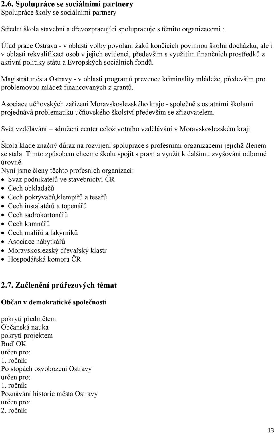 fondů. Magistrát města Ostravy - v oblasti programů prevence kriminality mládeže, především pro problémovou mládež financovaných z grantů.