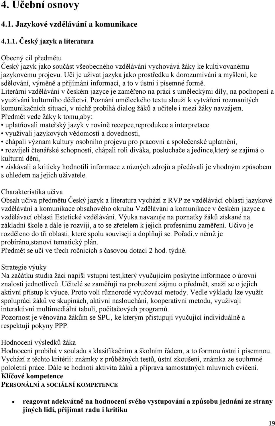 Literární vzdělávání v českém jazyce je zaměřeno na práci s uměleckými díly, na pochopení a využívání kulturního dědictví.