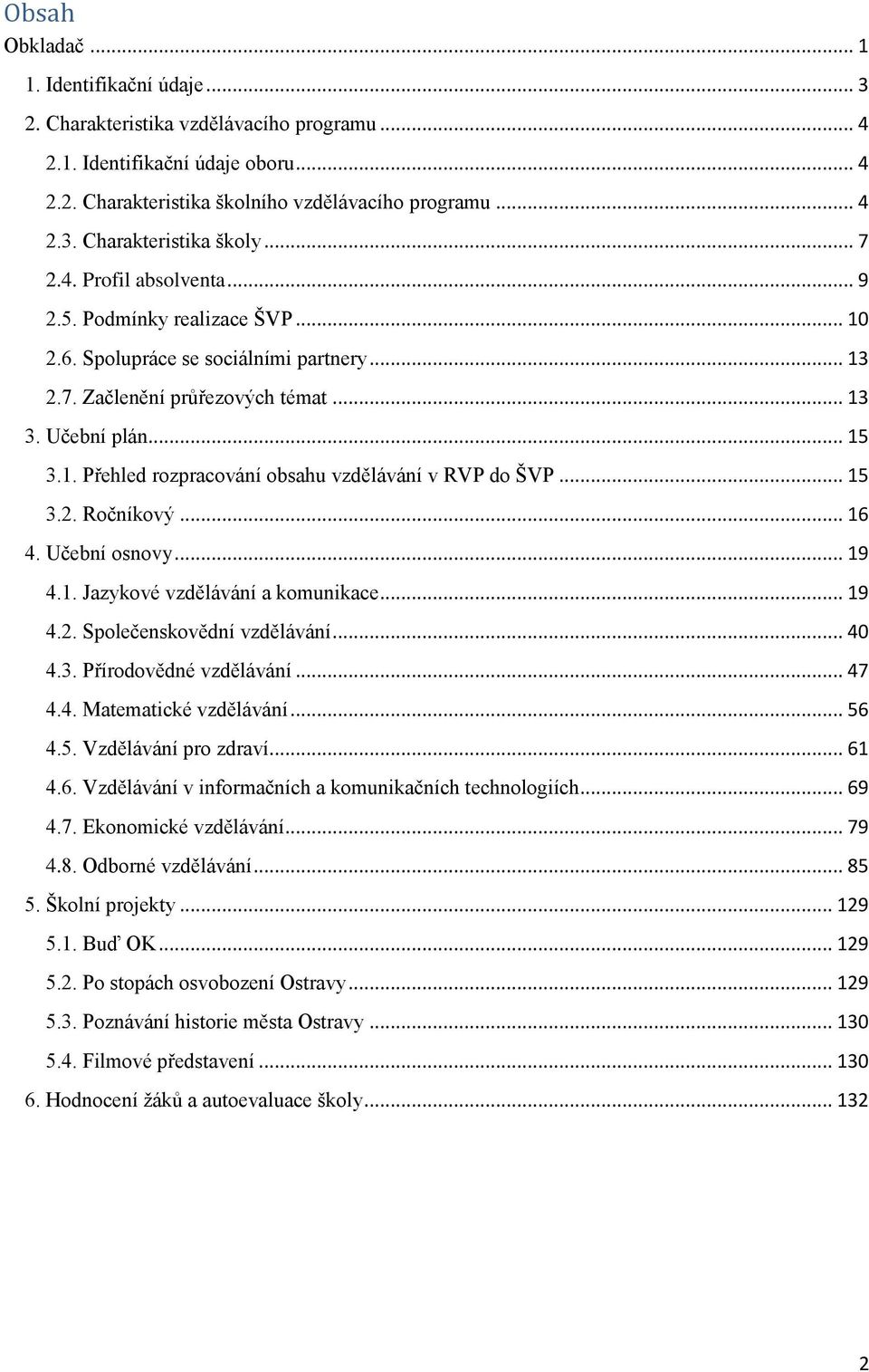 .. 15 3.2. Ročníkový... 16 4. Učební osnovy... 19 4.1. Jazykové vzdělávání a komunikace... 19 4.2. Společenskovědní vzdělávání... 40 4.3. Přírodovědné vzdělávání... 47 4.4. Matematické vzdělávání.