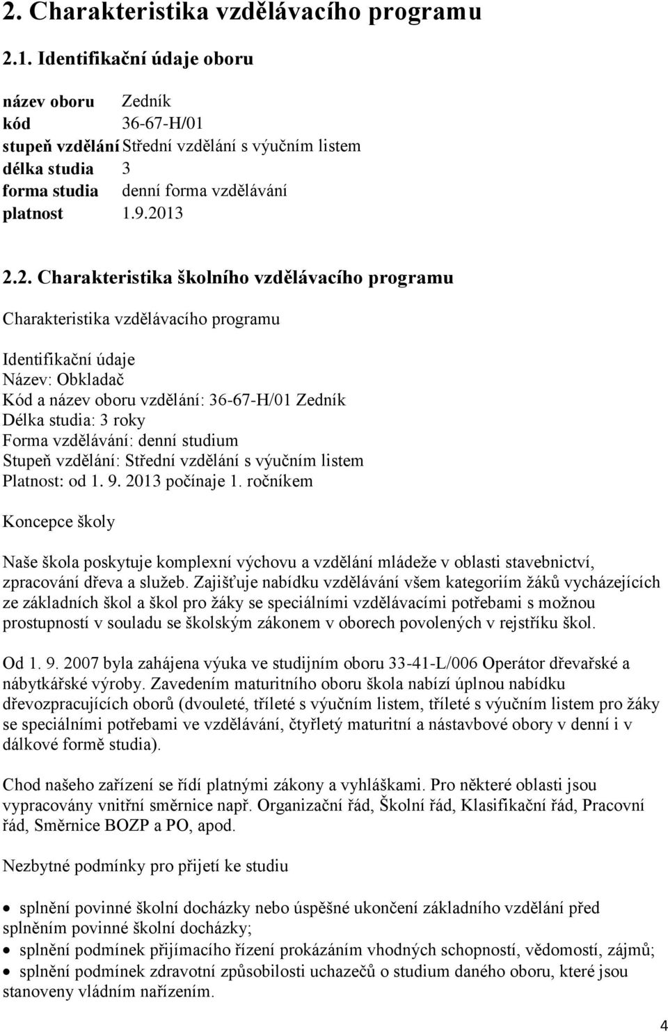 13 2.2. Charakteristika školního vzdělávacího programu Charakteristika vzdělávacího programu Identifikační údaje Název: Obkladač Kód a název oboru vzdělání: 36-67-H/01 Zedník Délka studia: 3 roky