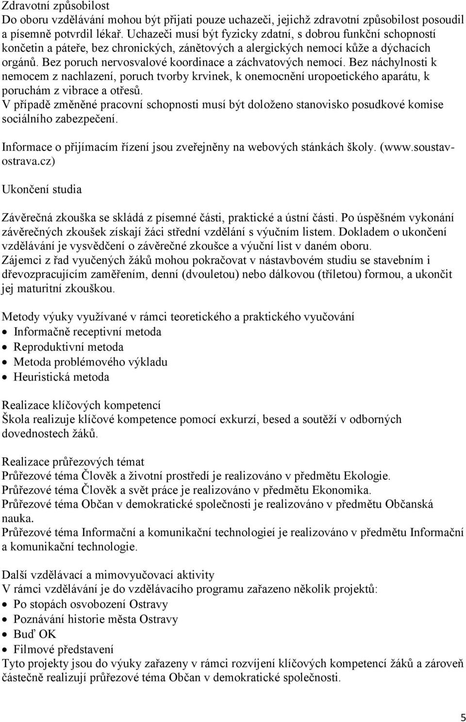 Bez poruch nervosvalové koordinace a záchvatových nemocí. Bez náchylnosti k nemocem z nachlazení, poruch tvorby krvinek, k onemocnění uropoetického aparátu, k poruchám z vibrace a otřesů.