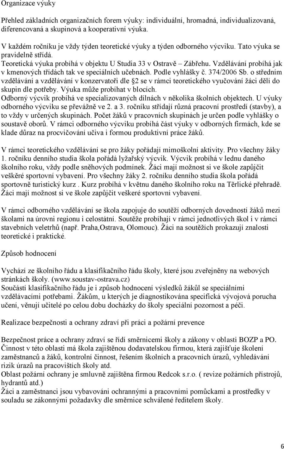 Vzdělávání probíhá jak v kmenových třídách tak ve speciálních učebnách. Podle vyhlášky č. 374/2006 Sb.