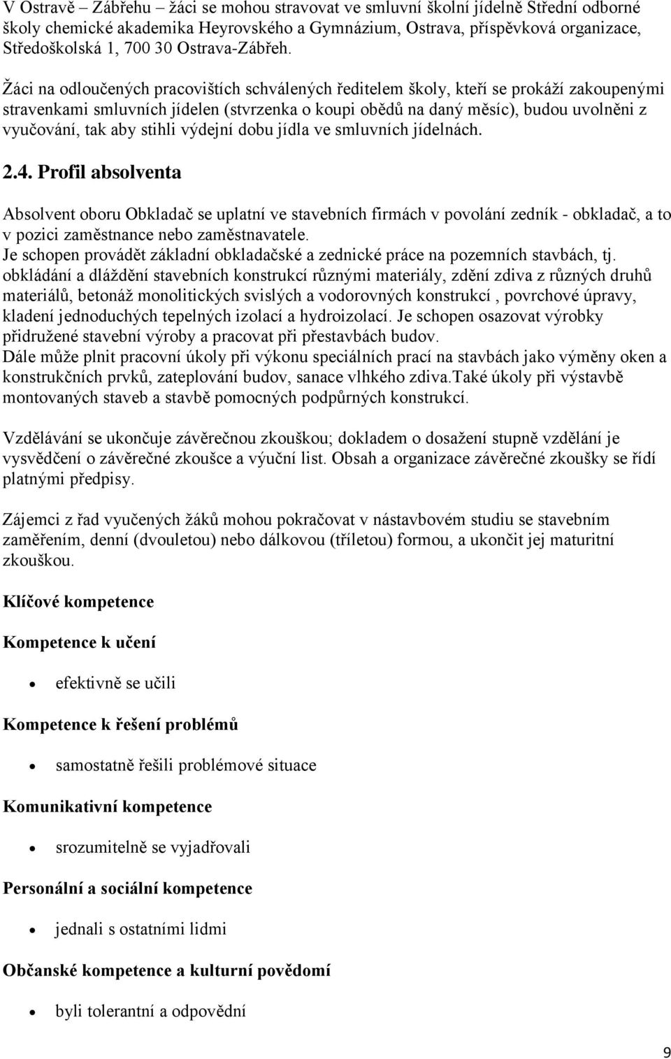 Žáci na odloučených pracovištích schválených ředitelem školy, kteří se prokáží zakoupenými stravenkami smluvních jídelen (stvrzenka o koupi obědů na daný měsíc), budou uvolněni z vyučování, tak aby