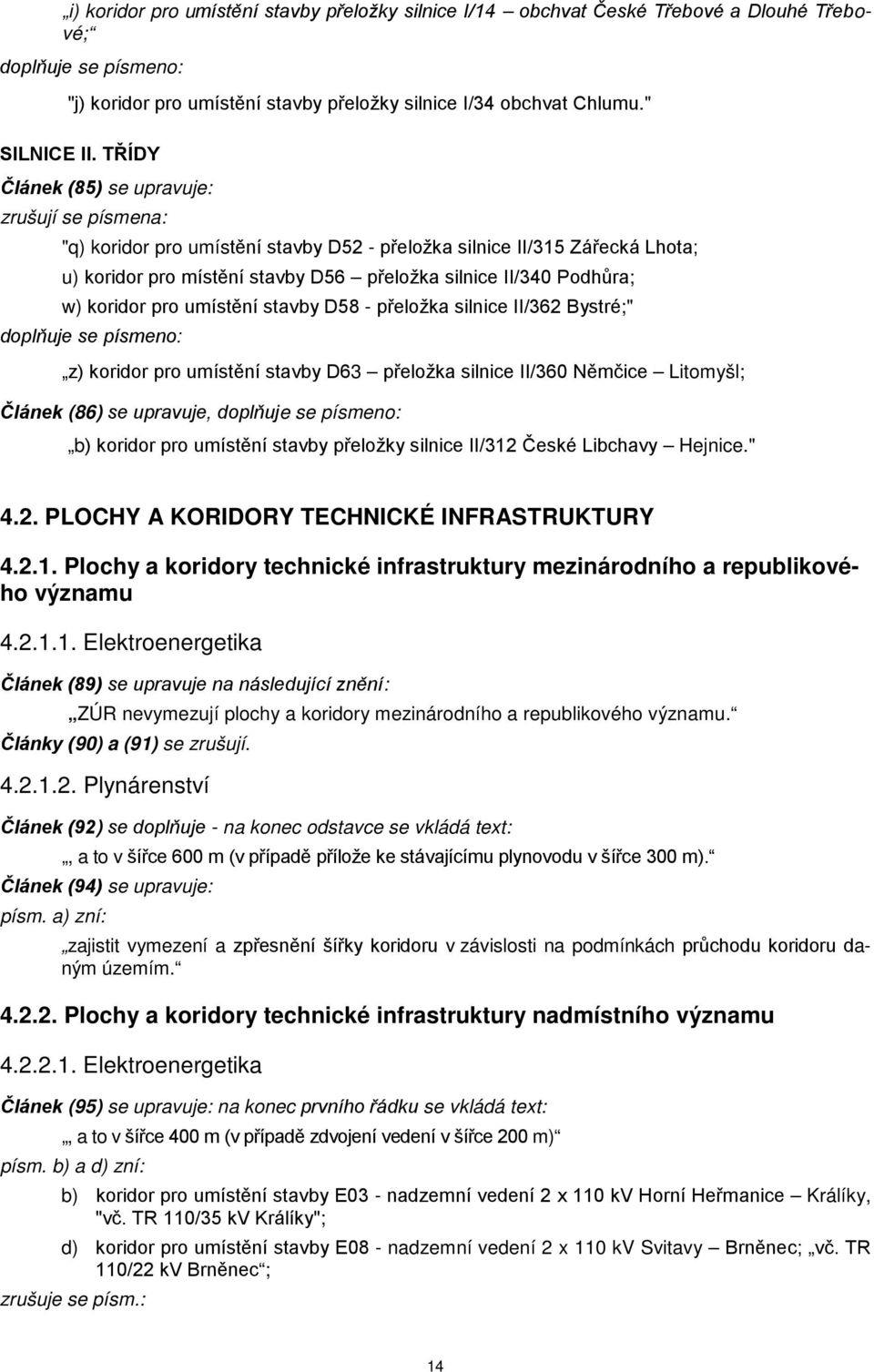 koridor pro umístění stavby D58 - přeložka silnice II/362 Bystré;" doplňuje se písmeno: z) koridor pro umístění stavby D63 přeložka silnice II/360 Němčice Litomyšl; Článek (86) se upravuje, doplňuje