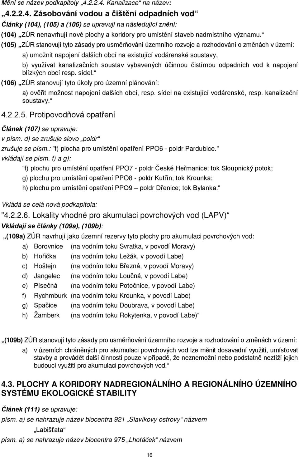 (105) ZÚR stanovují tyto zásady pro usměrňování územního rozvoje a rozhodování o změnách v území: a) umožnit napojení dalších obcí na existující vodárenské soustavy, b) využívat kanalizačních soustav