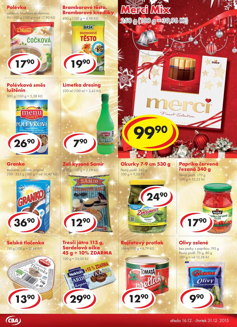 kysané Samir 500 g ( = 2,58 Kč) Okurky 7-9 cm 530 g Pevný podíl: 260 g = 9,58 Kč Paprika červená řezaná 340 g Pevný podíl: 170 g = 10,53 Kč 24 90 36 90 17 90 Selská tlačenka 110 g ( = 12,64 Kč)