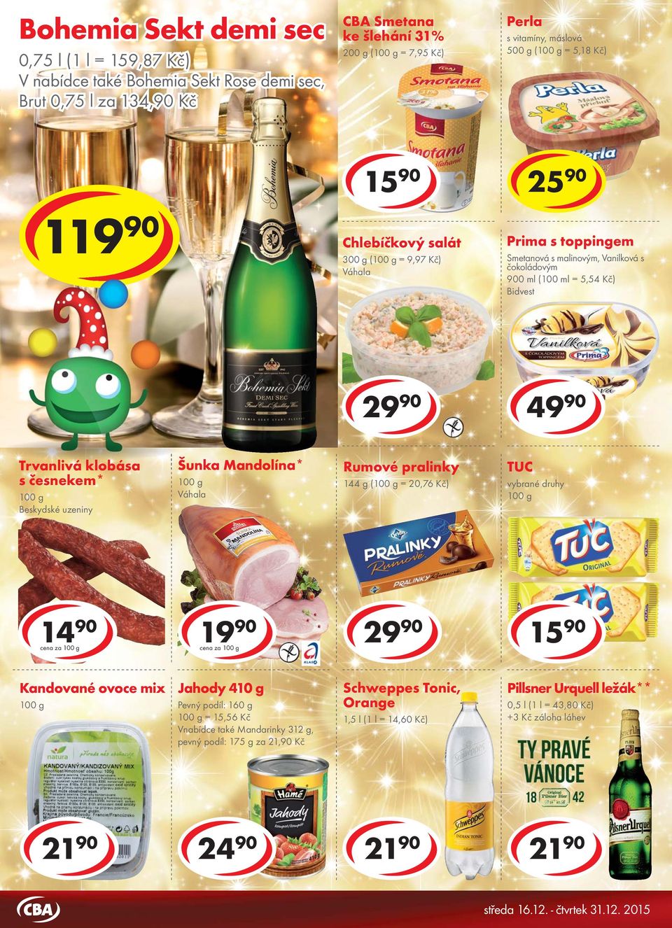 Trvanlivá klobása s česnekem* Šunka Mandolína* Váhala Rumové pralinky 144 g ( = 20,76 Kč) TUC cena za cena za 29 90 15 90 Kandované ovoce mix Jahody 410 g Pevný podíl: 160 g = 15,56 Kč