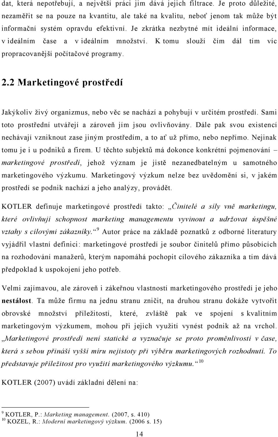 Je zkrátka nezbytné mít ideální informace, v ideálním čase a v ideálním mnoţství. K tomu slouţí čím dál tím víc propracovanější počítačové programy. 2.