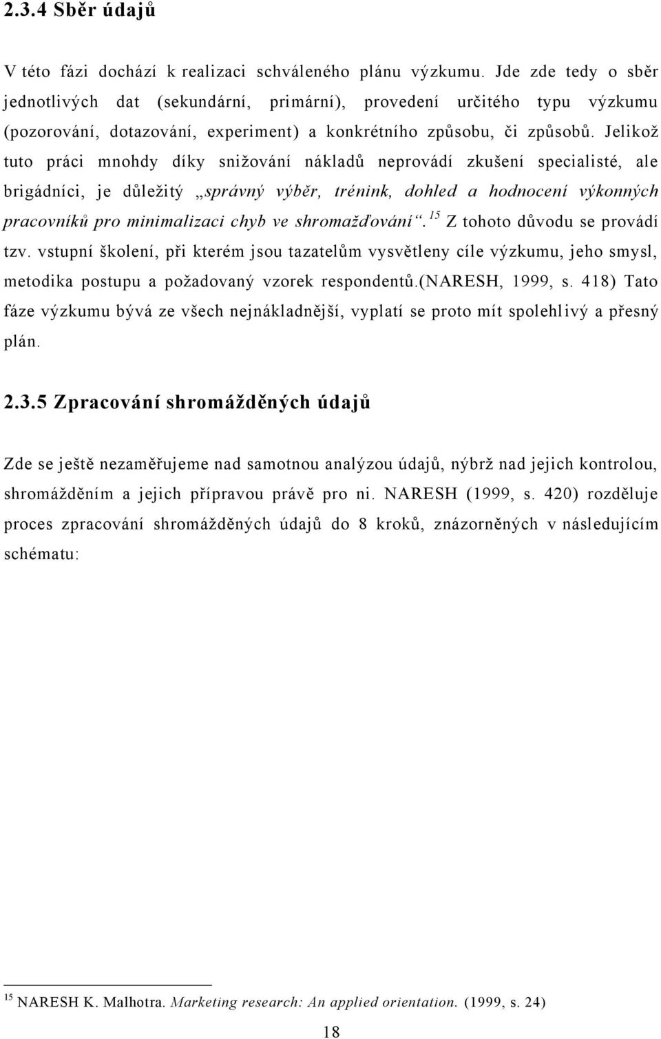 Jelikoţ tuto práci mnohdy díky sniţování nákladů neprovádí zkušení specialisté, ale brigádníci, je důleţitý správný výběr, trénink, dohled a hodnocení výkonných pracovníků pro minimalizaci chyb ve