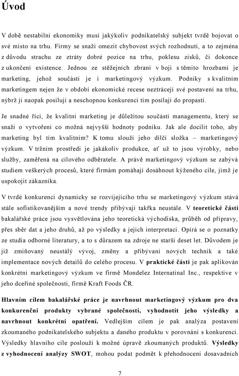 Jednou ze stěţejních zbraní v boji s těmito hrozbami je marketing, jehoţ součástí je i marketingový výzkum.