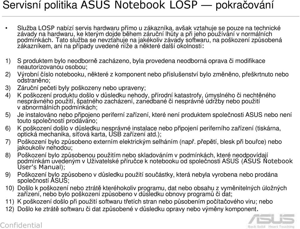 Tato služba se nevztahuje na jakékoliv závady softwaru, na poškození způsobená zákazníkem, ani na případy uvedené níže a některé další okolnosti: 1) S produktem bylo neodborně zacházeno, byla