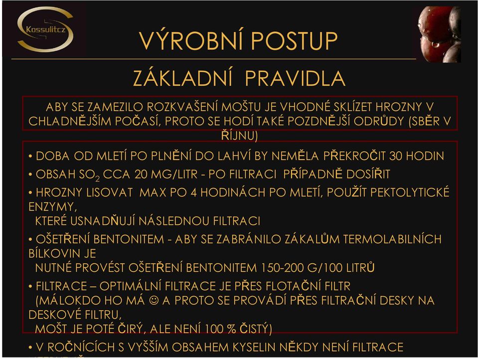 USNADŇUJÍ NÁSLEDNOU FILTRACI OŠETŘENÍ BENTONITEM - ABY SE ZABRÁNILO ZÁKALŮM TERMOLABILNÍCH BÍLKOVIN JE NUTNÉ PROVÉST OŠETŘENÍ BENTONITEM 150-200 G/100 LITRŮ FILTRACE OPTIMÁLNÍ FILTRACE