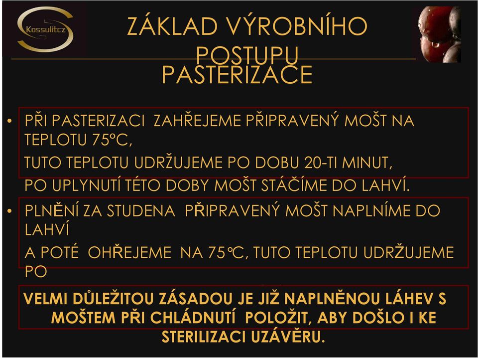 PLNĚNÍ ZA STUDENA PŘIPRAVENÝ MOŠT NAPLNÍME DO LAHVÍ A POTÉ OHŘEJEME NA 75 C, TUTO TEPLOTU UDRŽUJEME PO VELMI DOBU