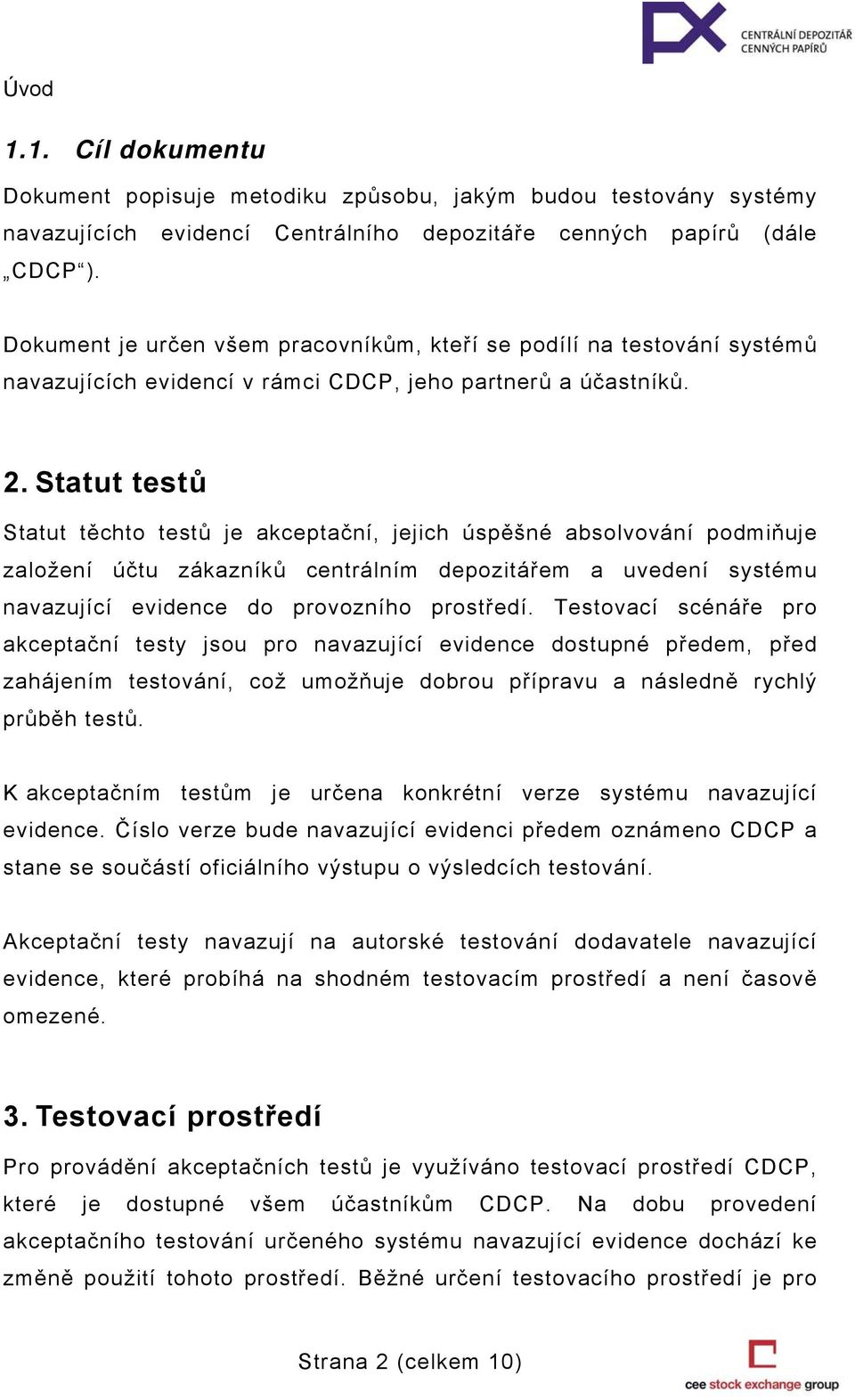 Statut testů Statut těchto testů je akceptační, jejich úspěšné absolvování podmiňuje založení účtu zákazníků centrálním depozitářem a uvedení systému navazující evidence do provozního prostředí.