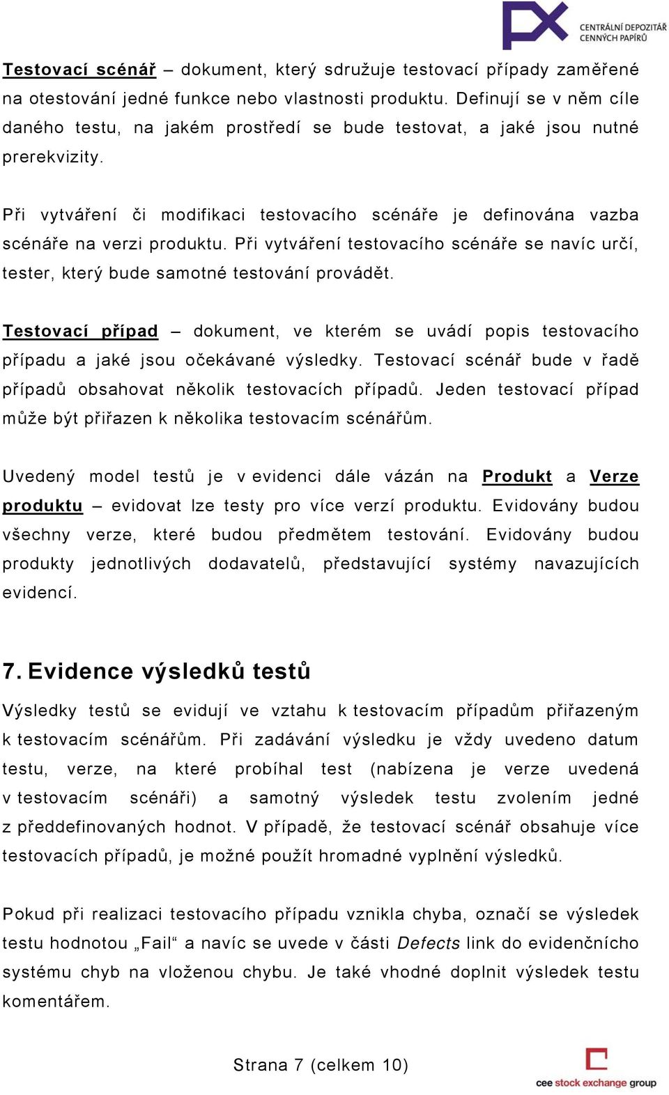 Při vytváření testovacího scénáře se navíc určí, tester, který bude samotné testování provádět. Testovací případ dokument, ve kterém se uvádí popis testovacího případu a jaké jsou očekávané výsledky.