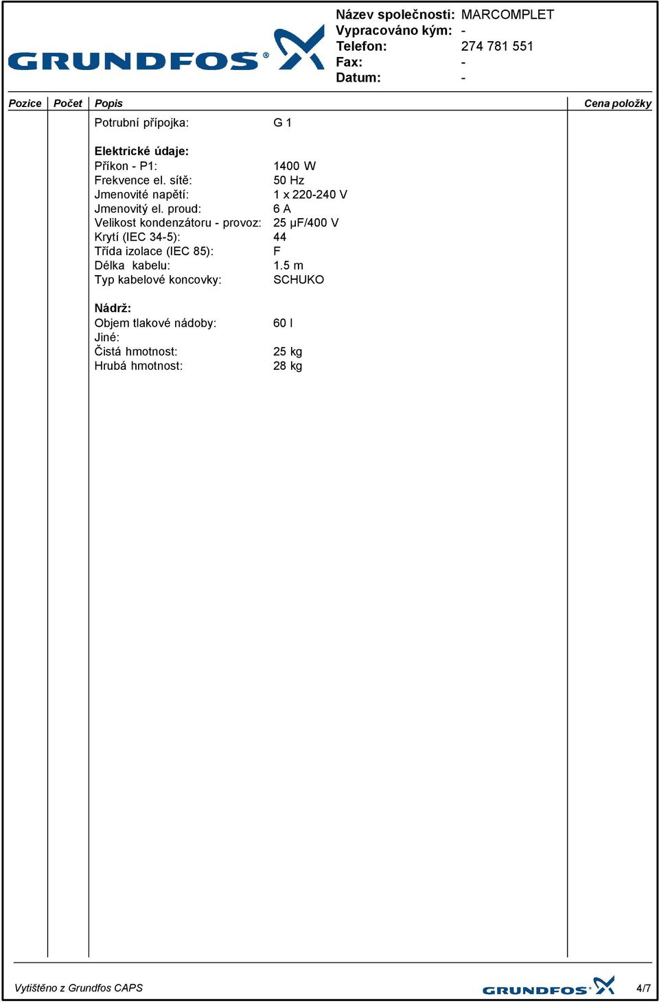 proud: 6 A Velikost kondenzátoru provoz: 25 µf/4 V Krytí (IEC 345): 44 Třída izolace (IEC