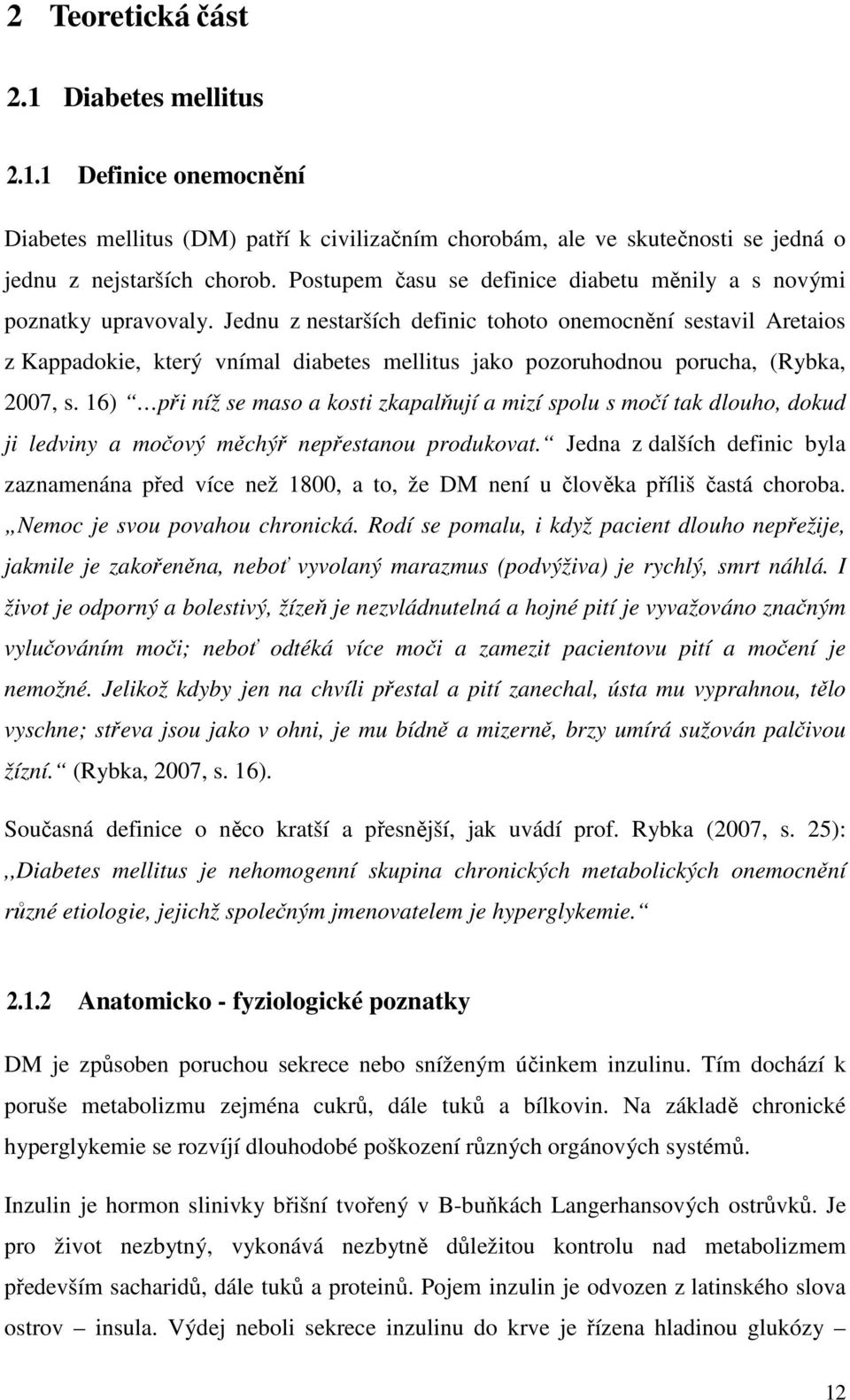 Jednu z nestarších definic tohoto onemocnění sestavil Aretaios z Kappadokie, který vnímal diabetes mellitus jako pozoruhodnou porucha, (Rybka, 2007, s.