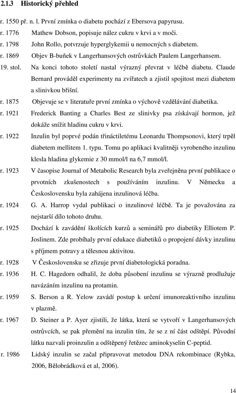 Claude Bernard prováděl experimenty na zvířatech a zjistil spojitost mezi diabetem a slinivkou břišní. r.