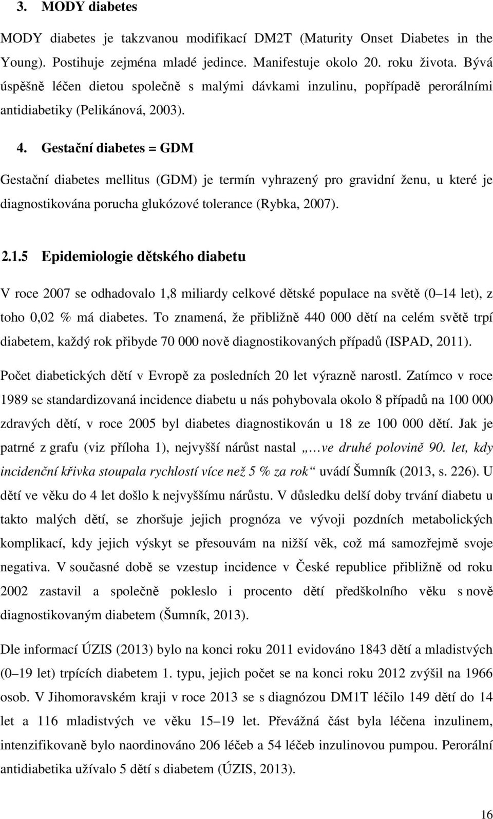 Gestační diabetes = GDM Gestační diabetes mellitus (GDM) je termín vyhrazený pro gravidní ženu, u které je diagnostikována porucha glukózové tolerance (Rybka, 2007). 2.1.