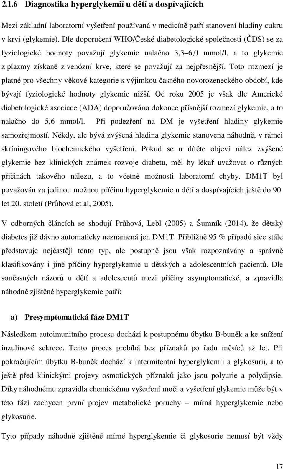 nejpřesnější. Toto rozmezí je platné pro všechny věkové kategorie s výjimkou časného novorozeneckého období, kde bývají fyziologické hodnoty glykemie nižší.