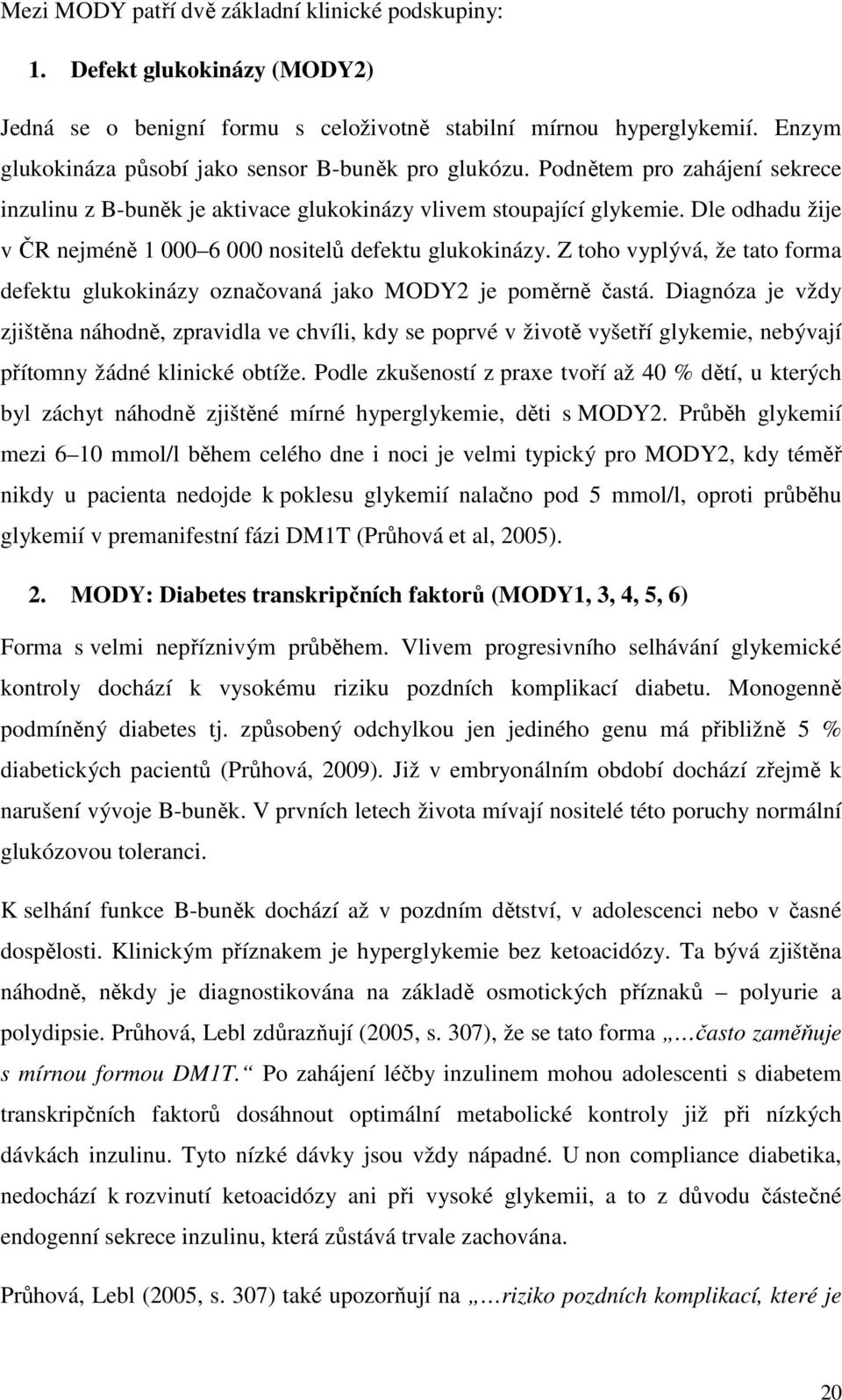 Dle odhadu žije v ČR nejméně 1 000 6 000 nositelů defektu glukokinázy. Z toho vyplývá, že tato forma defektu glukokinázy označovaná jako MODY2 je poměrně častá.