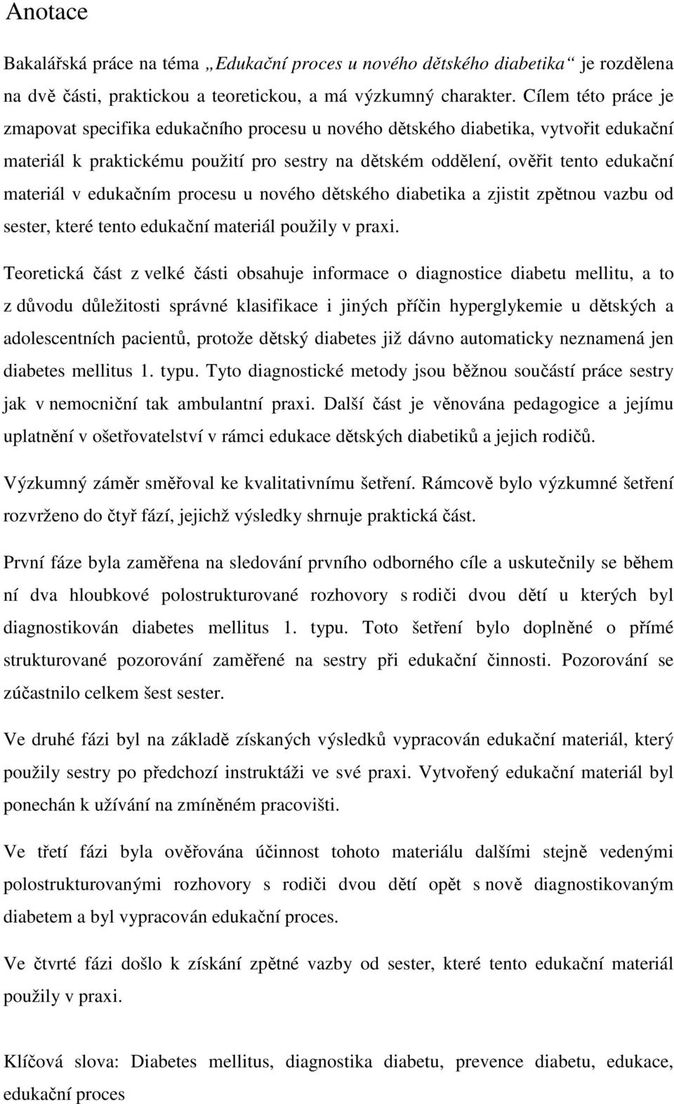 v edukačním procesu u nového dětského diabetika a zjistit zpětnou vazbu od sester, které tento edukační materiál použily v praxi.