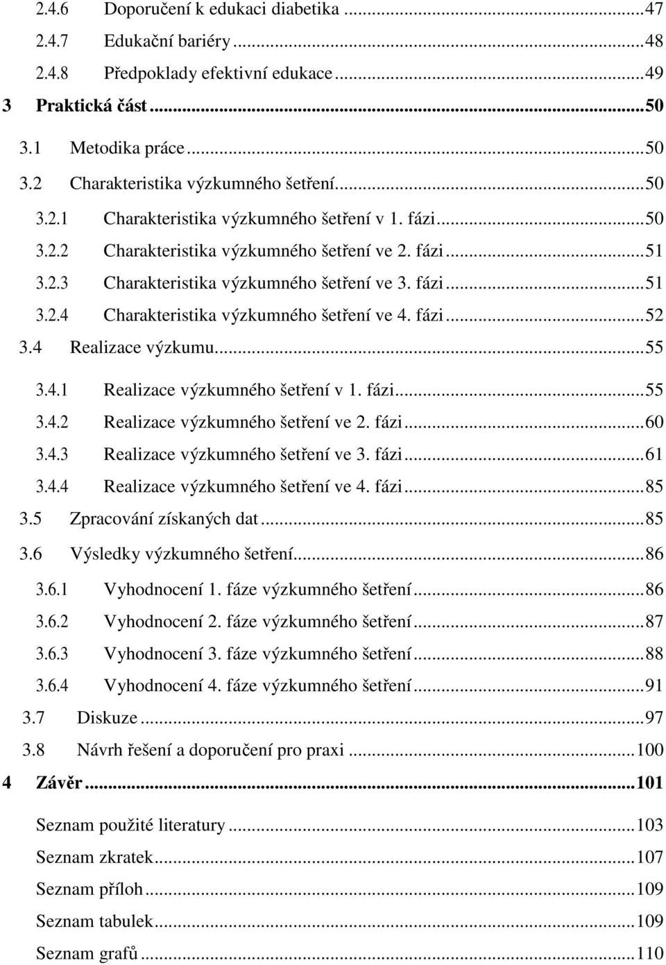 fázi...52 3.4 Realizace výzkumu...55 3.4.1 Realizace výzkumného šetření v 1. fázi...55 3.4.2 Realizace výzkumného šetření ve 2. fázi...60 3.4.3 Realizace výzkumného šetření ve 3. fázi...61 3.4.4 Realizace výzkumného šetření ve 4.