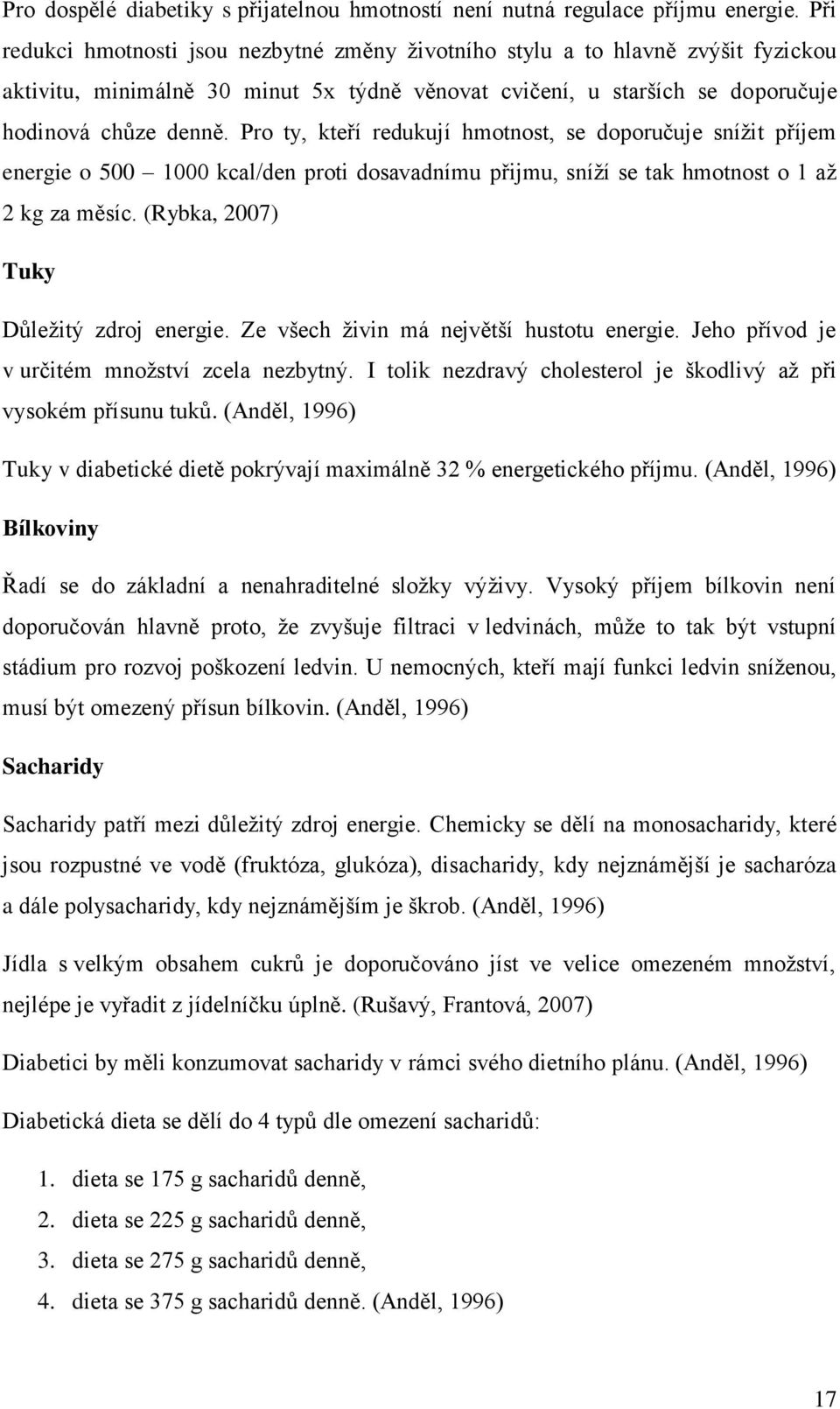 Pro ty, kteří redukují hmotnost, se doporučuje snížit příjem energie o 500 1000 kcal/den proti dosavadnímu přijmu, sníží se tak hmotnost o 1 až 2 kg za měsíc.